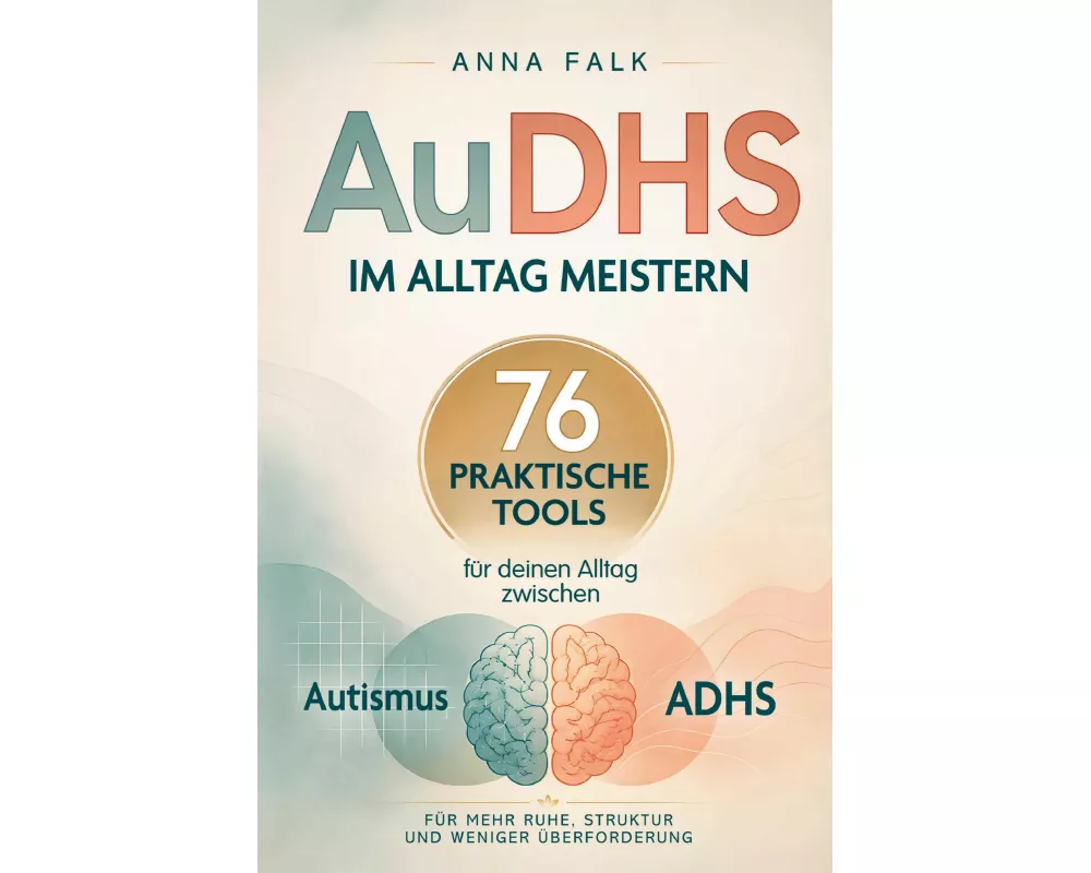 AuDHS im Alltag meistern: 76 praktische Tools für deinen Alltag zwischen Autismus und ADHS