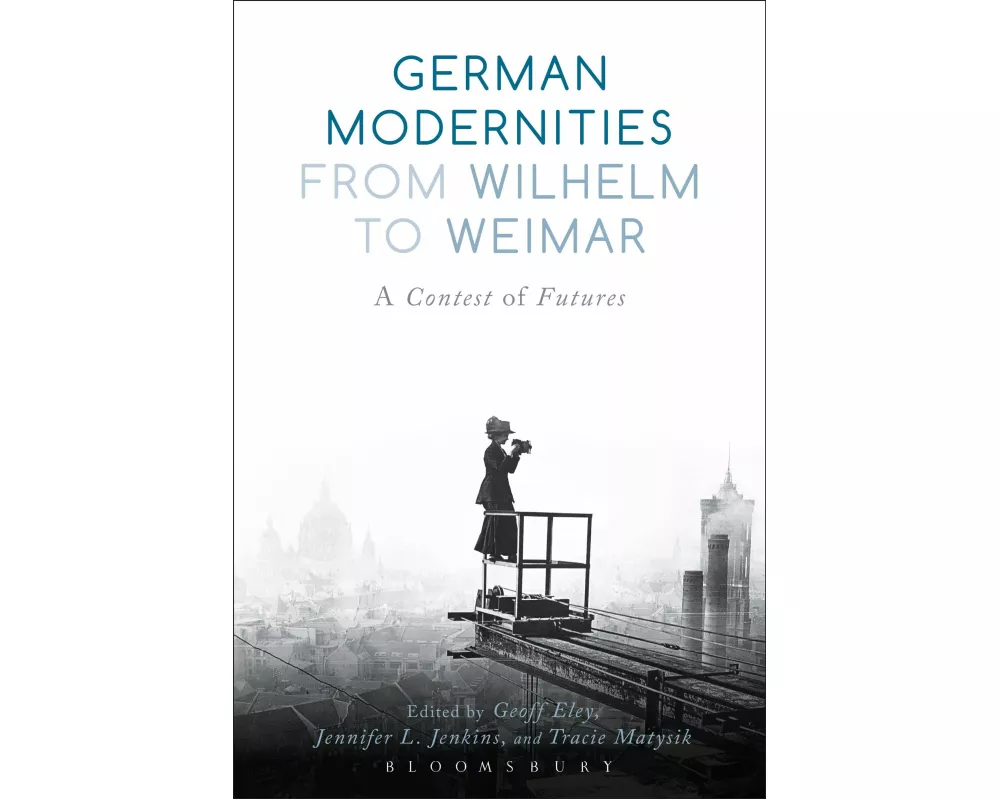 German Modernities From Wilhelm to Weimar