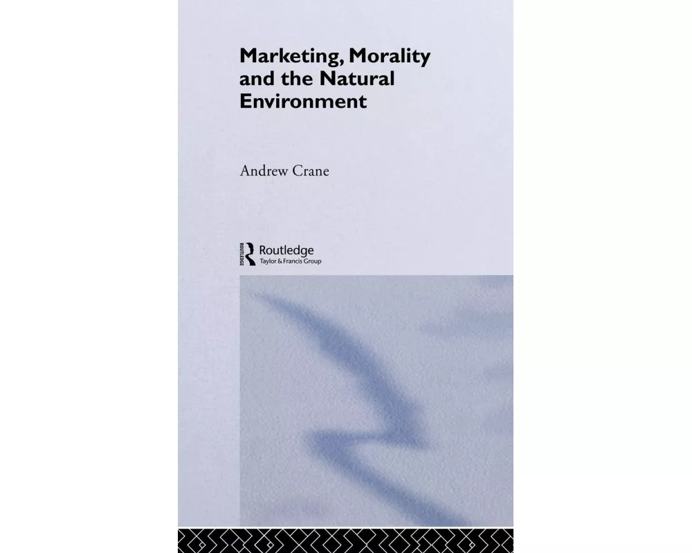 Marketing, Morality and the Natural Environment