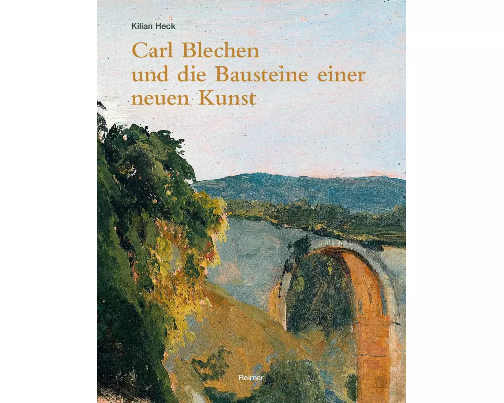 Carl Blechen und die Bausteine einer neuen Kunst