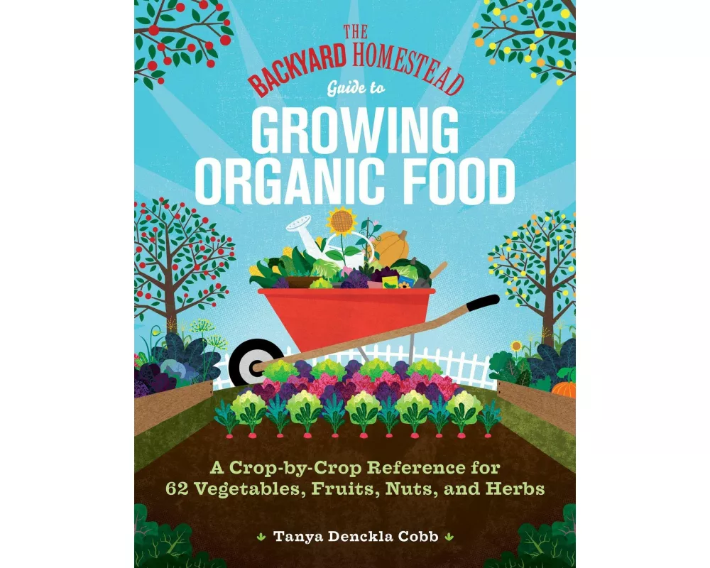 The Backyard Homestead Guide to Growing Organic Food