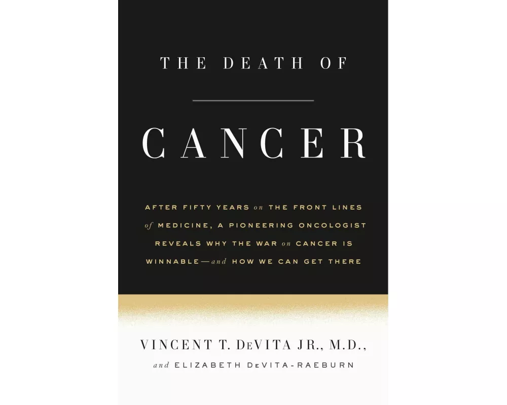 The Death of Cancer: After Fifty Years on the Front Lines of Medicine, a Pioneering Oncologist Reveals Why the War on Cancer Is Winnable--A