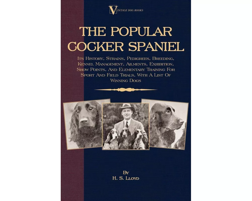 The Popular Cocker Spaniel - Its History, Strains, Pedigrees, Breeding, Kennel Management, Ailments, Exhibition, Show Points, And Elementary Training