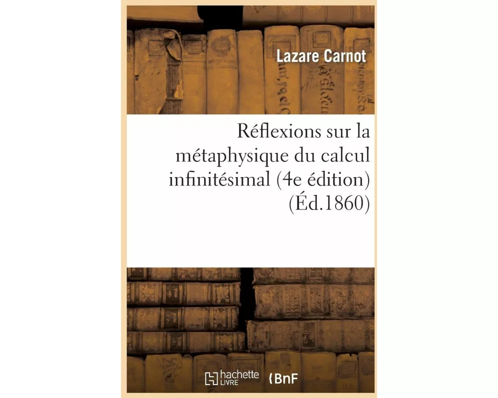 Réflexions Sur La Métaphysique Du Calcul Infinitésimal (4e Édition)