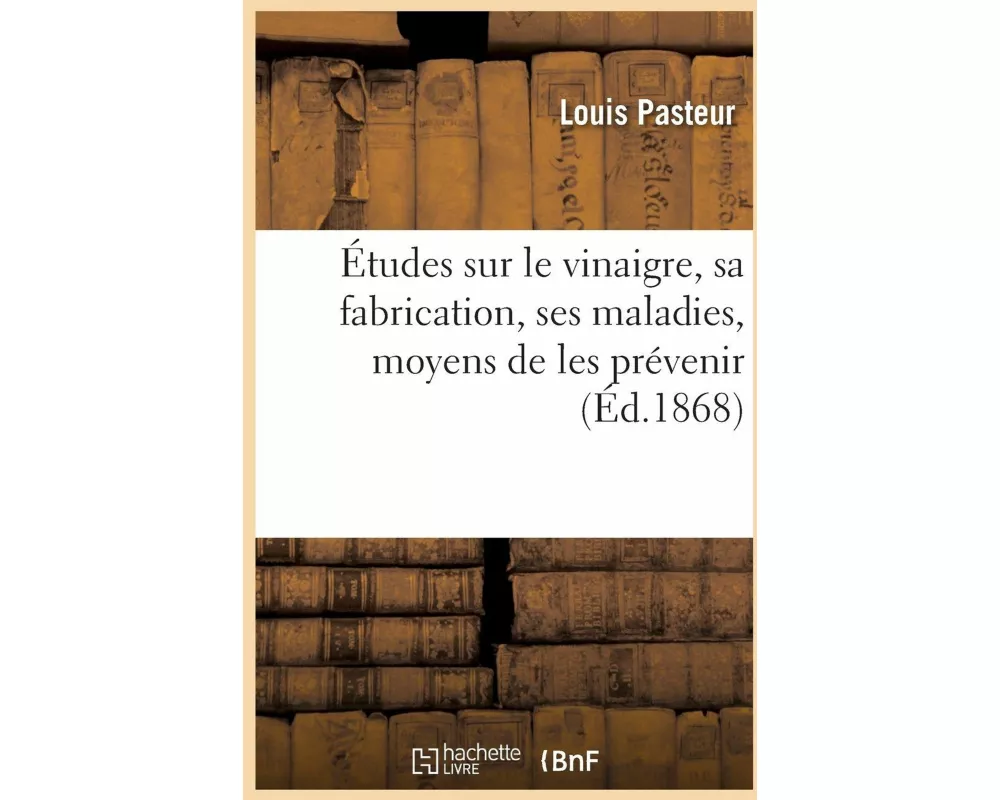 Études Sur Le Vinaigre, Sa Fabrication, Ses Maladies, Moyens de Les Prévenir