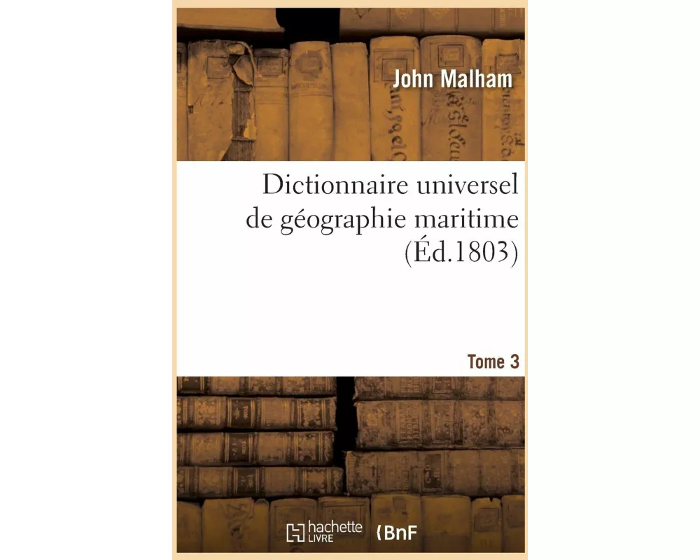 Dictionnaire universel de géographie maritime. Tome 3