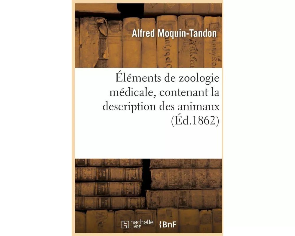 Éléments de Zoologie Médicale, Contenant La Description Des Animaux Utiles À La Médecine