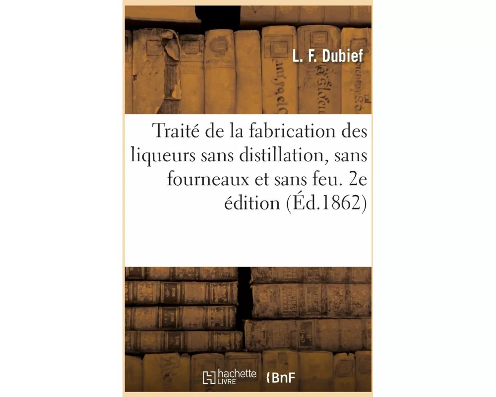Traité de la fabrication des liqueurs sans distillation, sans fourneaux et sans feu. 2e édition