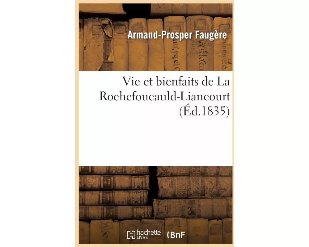 Vie Et Bienfaits de la Rochefoucauld-Liancourt