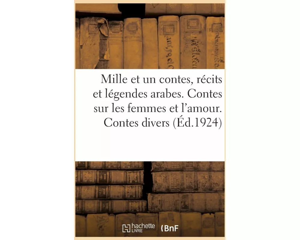 Mille et un contes, récits t légendes arabes. Contes sur les femmes et l'amour. Contes divers