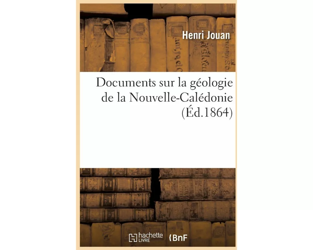 Documents Sur La Géologie de la Nouvelle-Calédonie, Suivis Du Catalogue Des Roches