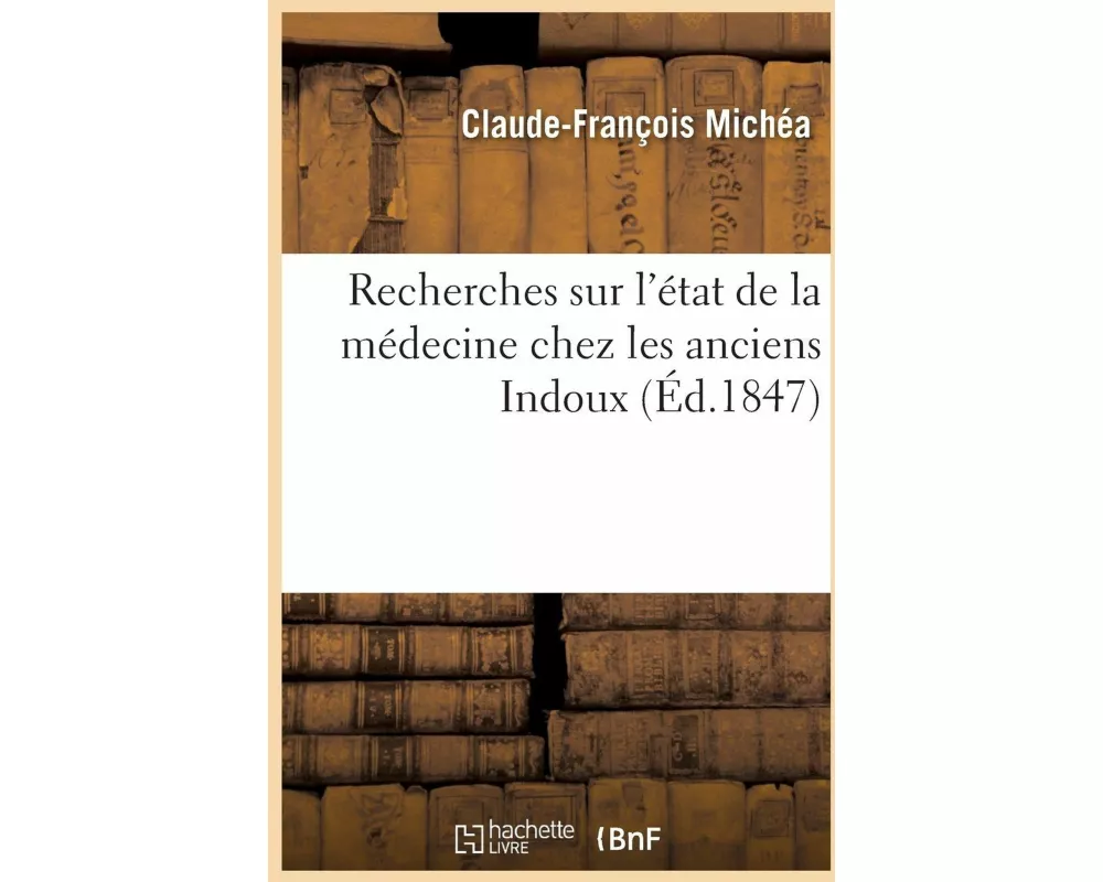 Recherches Sur l'État de la Médecine Chez Les Anciens Indoux