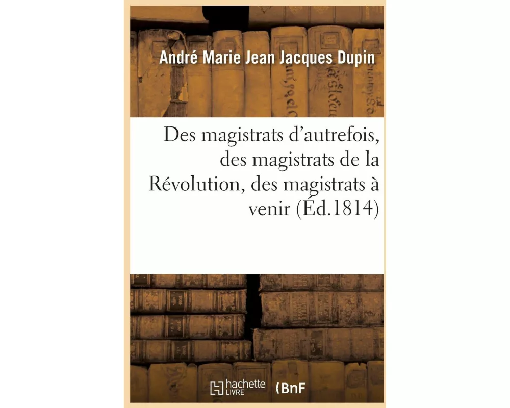 Des magistrats d'autrefois, des magistrats de la Révolution, des magistrats à venir