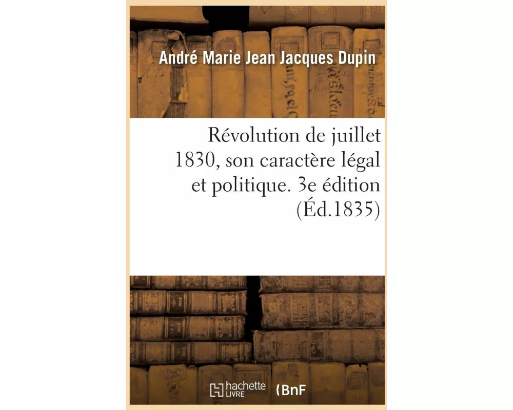 Révolution de Juillet 1830, Son Caractère Légal Et Politique. 3e Édition