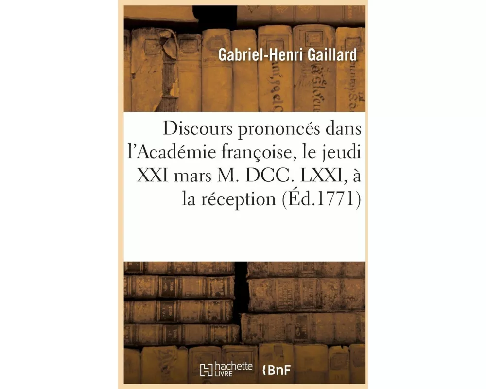 Discours Prononcés Dans l'Académie Françoise, Le Jeudi XXI Mars M. DCC. LXXI, À La Réception