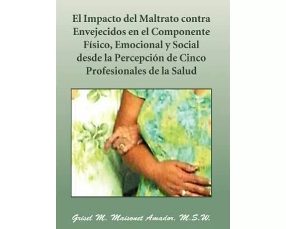 El Impacto del Maltrato Contra Envejecidos En El Componente F Sico, Emocional y Social Desde La Percepci N de Cinco Profesionales de La Salud