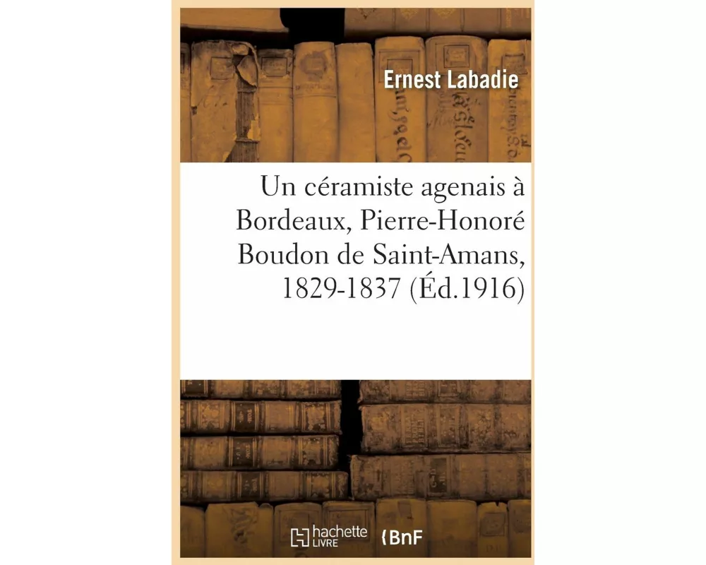 Un Céramiste Agenais À Bordeaux, Pierre-Honoré Boudon de Saint-Amans, 1829-1837