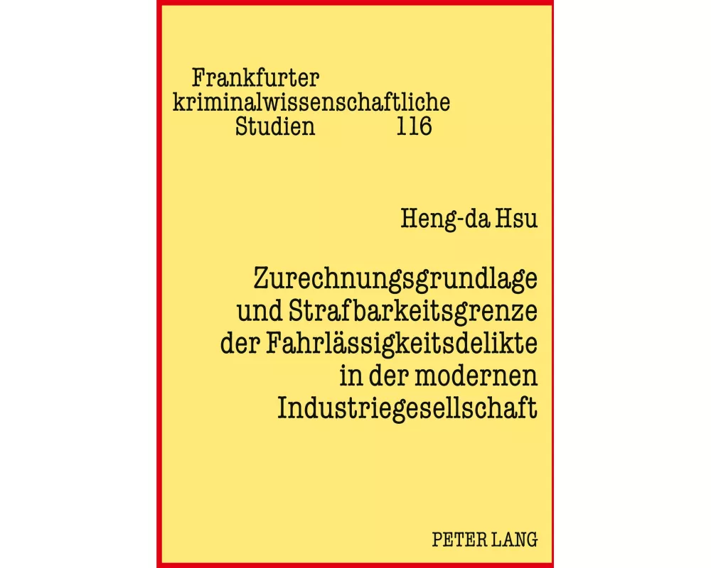 Zurechnungsgrundlage und Strafbarkeitsgrenze der Fahrlässigkeitsdelikte in der modernen Industriegesellschaft