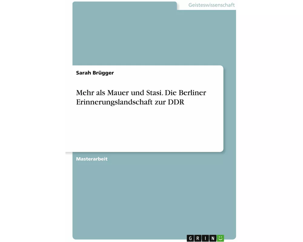 Mehr als Mauer und Stasi. Die Berliner Erinnerungslandschaft zur DDR