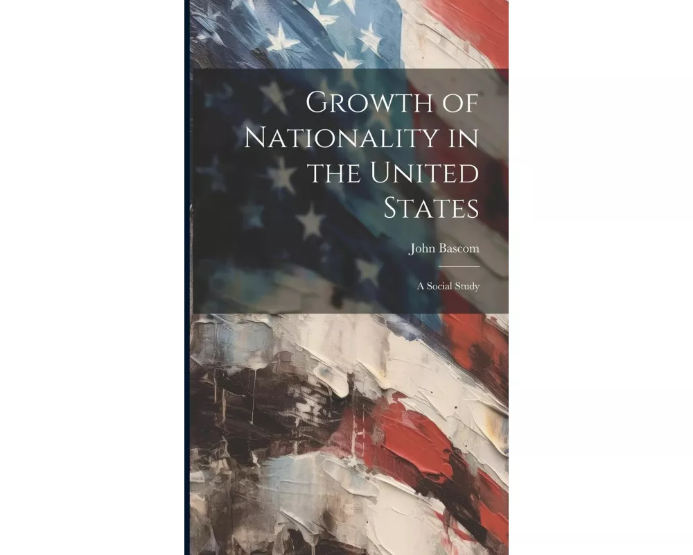 Growth of Nationality in the United States: A Social Study