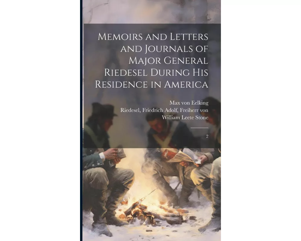 Memoirs and Letters and Journals of Major General Riedesel During his Residence in America: 2