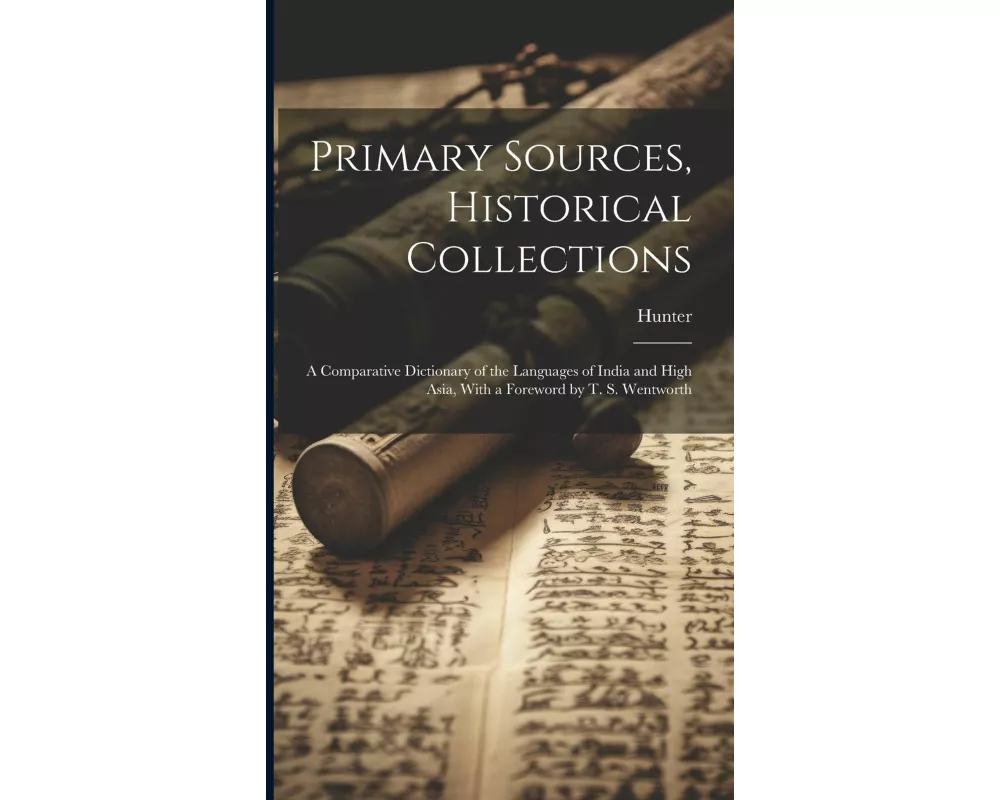 Primary Sources, Historical Collections: A Comparative Dictionary of the Languages of India and High Asia, With a Foreword by T. S. Wentworth