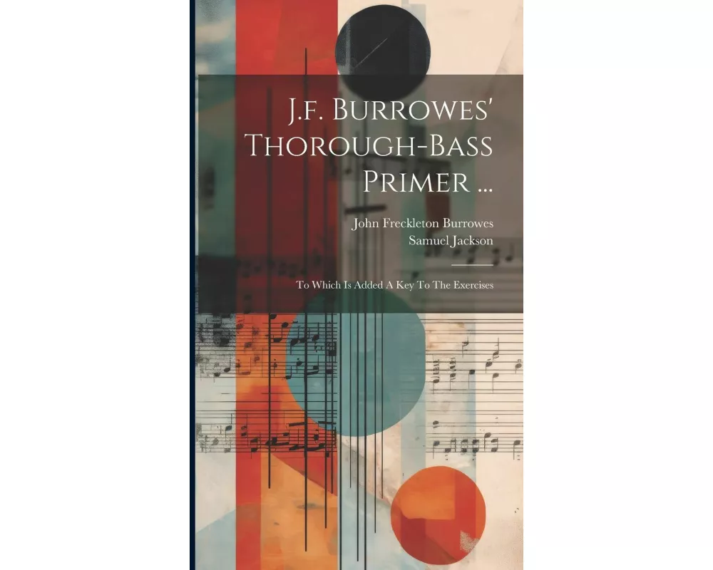 J.f. Burrowes' Thorough-bass Primer ...: To Which Is Added A Key To The Exercises