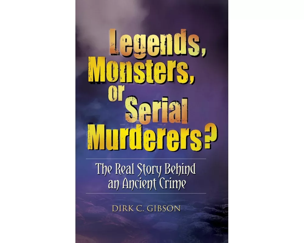 Legends, Monsters, or Serial Murderers? the Real Story Behind an Ancient Crime