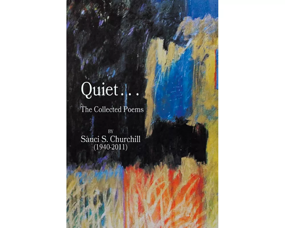 Quiet. . .The collected Poems By Sauci S. Churchill (1940-2021)
