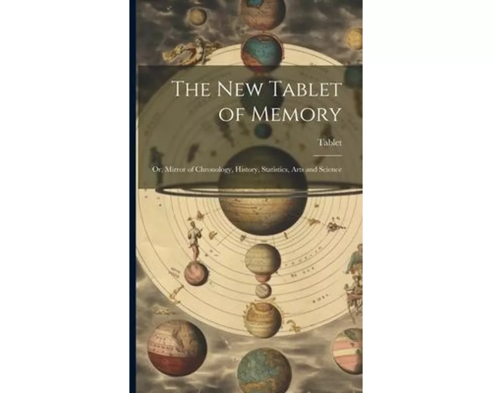 The New Tablet of Memory: Or, Mirror of Chronology, History, Statistics, Arts and Science