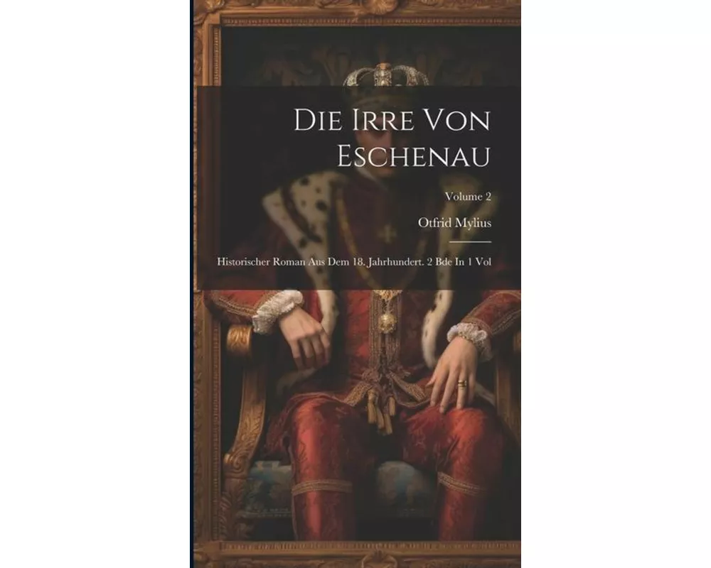 Die Irre Von Eschenau: Historischer Roman Aus Dem 18. Jahrhundert. 2 Bde In 1 Vol; Volume 2