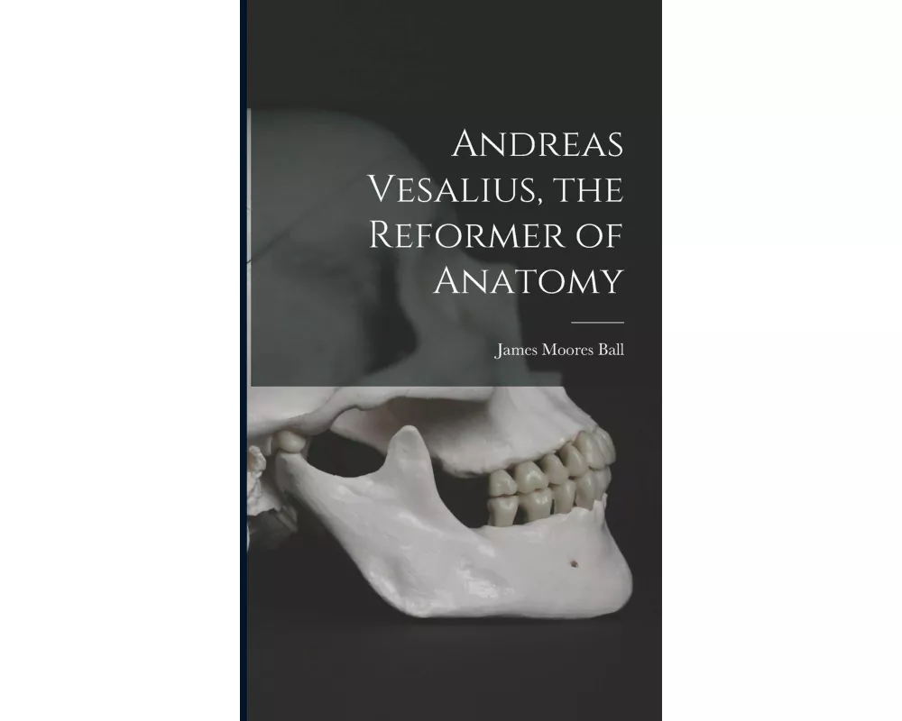 Andreas Vesalius, the Reformer of Anatomy