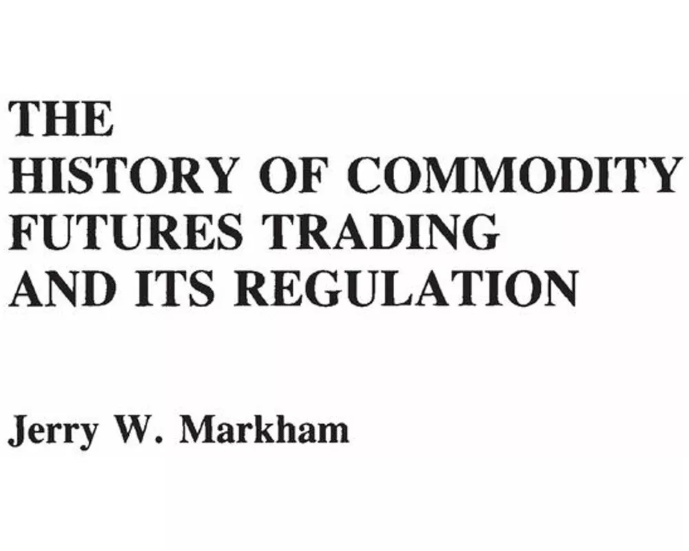 The History of Commodity Futures Trading and Its Regulation