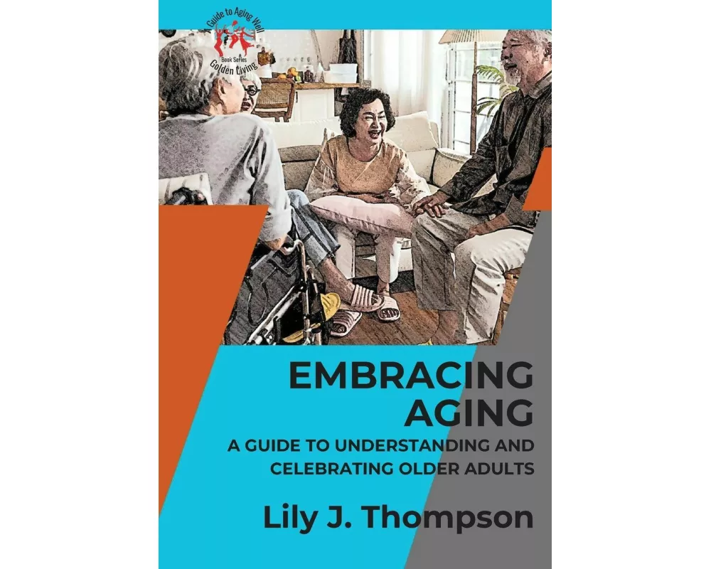 Embracing Aging-A Guide to Understanding and Celebrating Older Adults