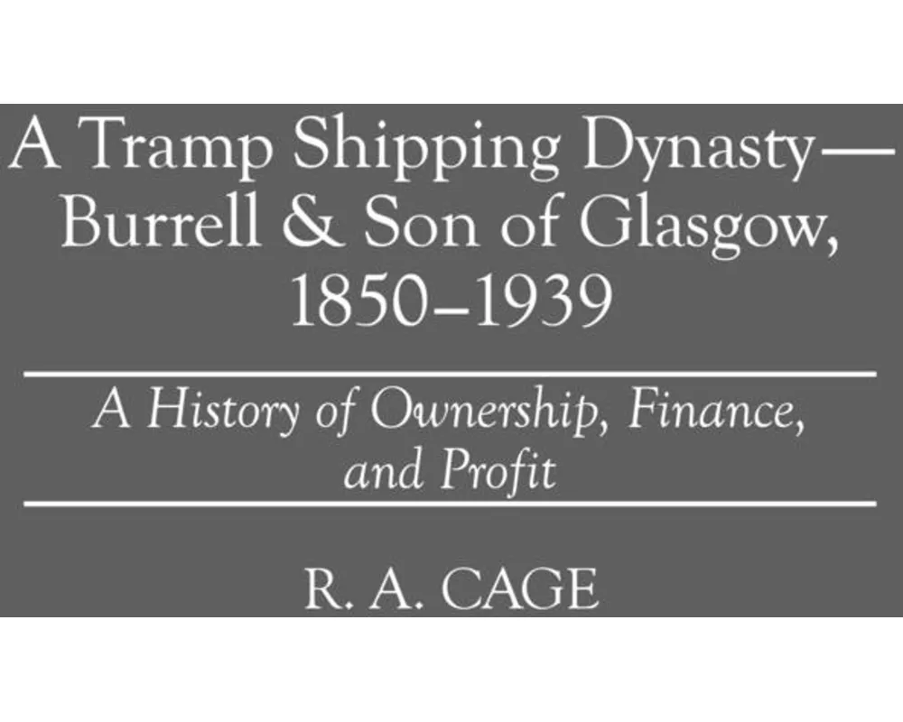 A Tramp Shipping Dynasty - Burrell & Son of Glasgow, 1850-1939