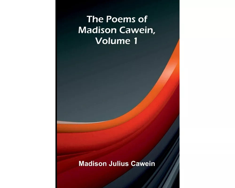 The Poems of Madison Cawein, Volume 1