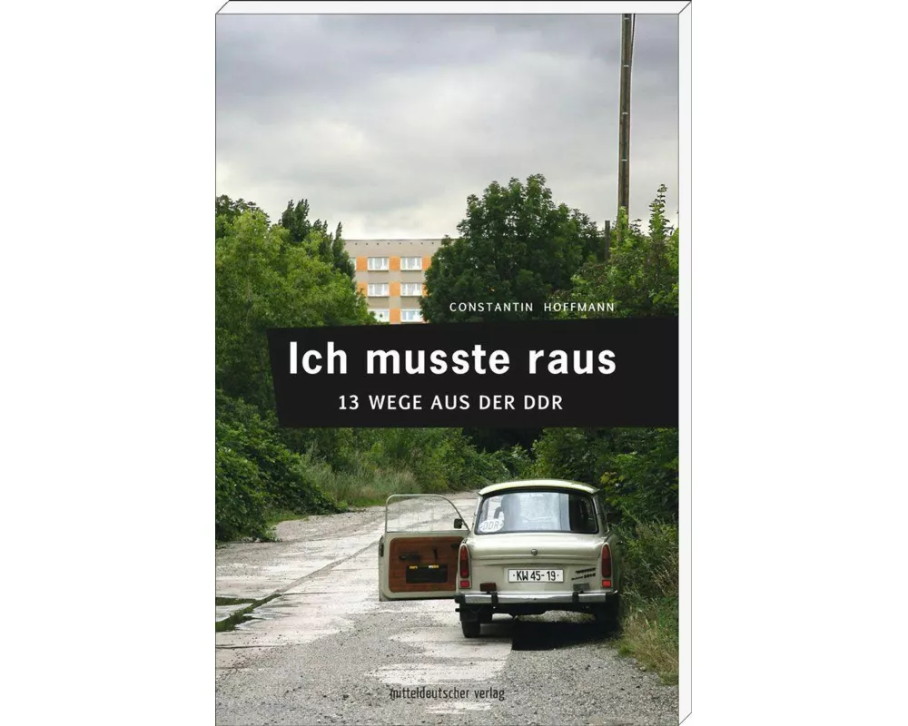 Ich musste raus. 13 Wege aus der DDR