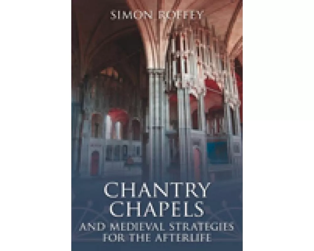 Chantry Chapels and Medieval Strategies for the Afterlife