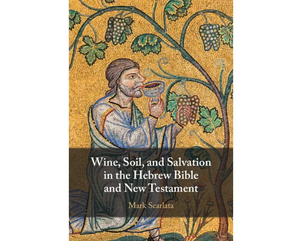 Wine, Soil, and Salvation in the Hebrew Bible and New Testament