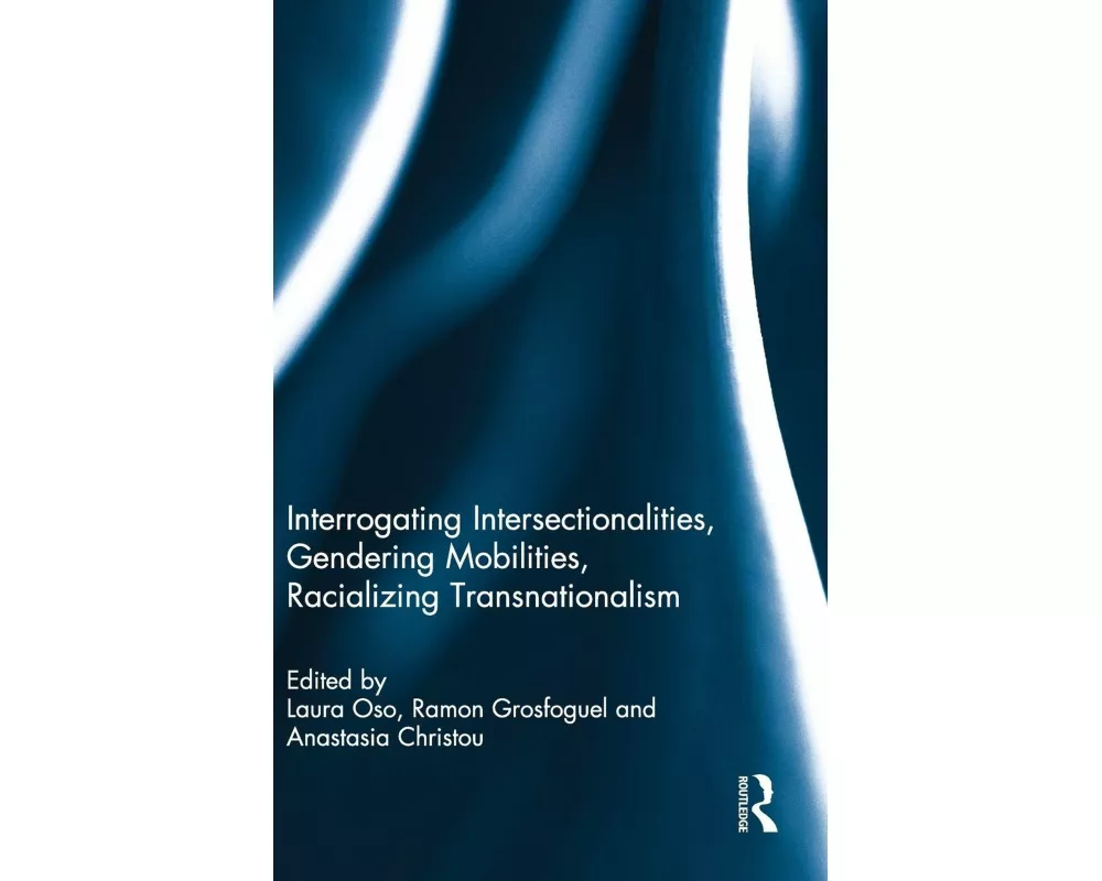 Interrogating Intersectionalities, Gendering Mobilities, Racializing Transnationalism