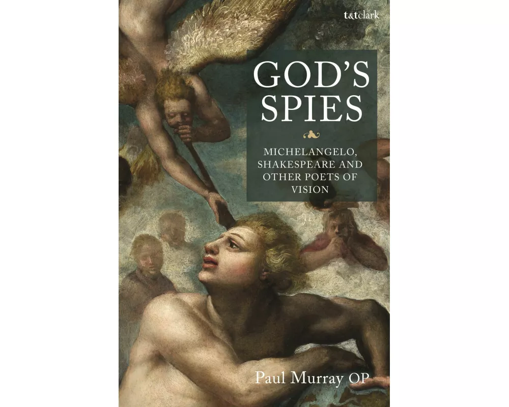 God's Spies: Michelangelo, Shakespeare and Other Poets of Vision