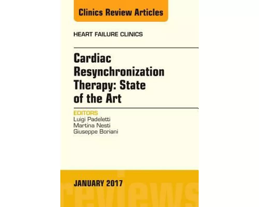 Cardiac Resynchronization Therapy: State of the Art, An Issue of Heart Failure Clinics: Volume 13-1