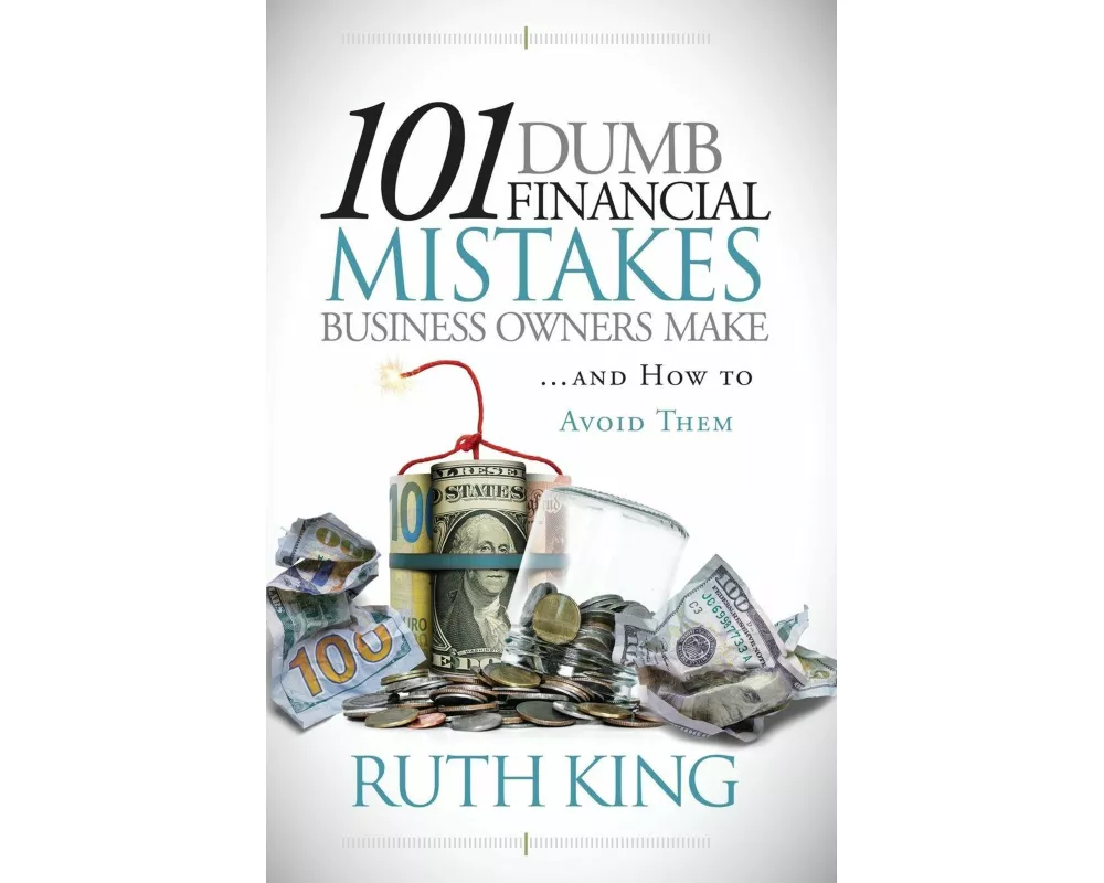 101 Dumb Financial Mistakes Business Owners Make and How to Avoid Them