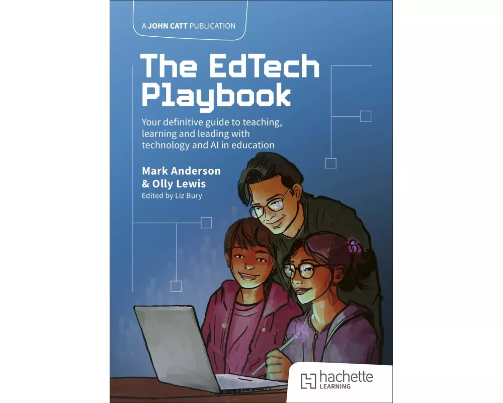 The EdTech Playbook: Your Definitive Guide to Teaching, Learning and Leading with Technology and AI in Education