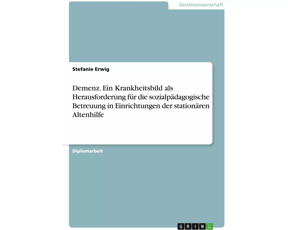 Demenz. Ein Krankheitsbild als Herausforderung für die sozialpädagogische Betreuung in Einrichtungen der stationären Altenhilfe