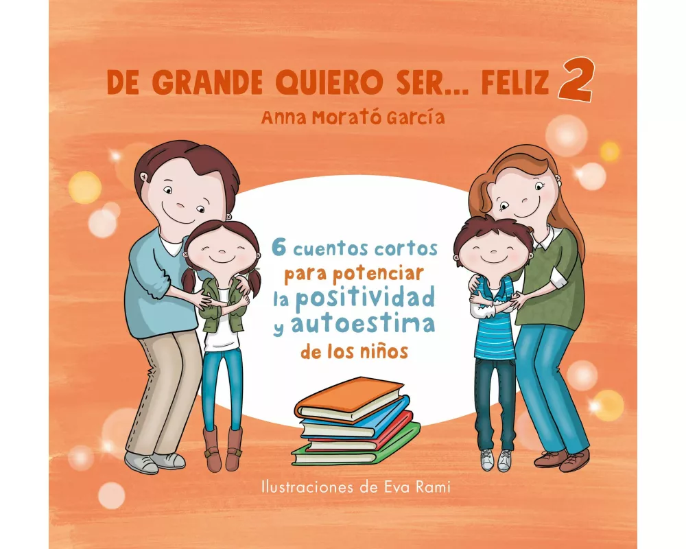 De grande quiero ser feliz 2: 6 cuentos cortos para potenciar la positividad y a u toestima de los niños / When I Grow Up, I Want to Be Happy 2: 6 Sho