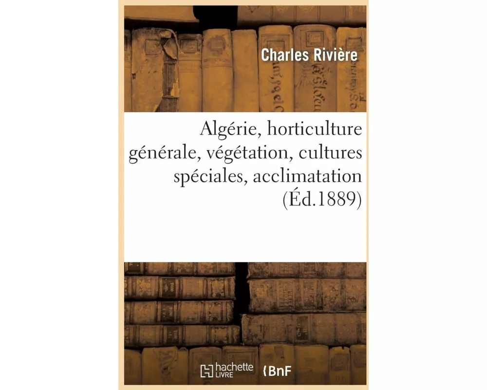 Algérie, Horticulture Générale, Végétation, Cultures Spéciales, Acclimatation