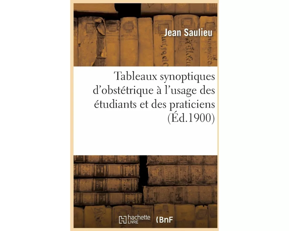 Tableaux Synoptiques d'Obstétrique À l'Usage Des Étudiants Et Des Praticiens