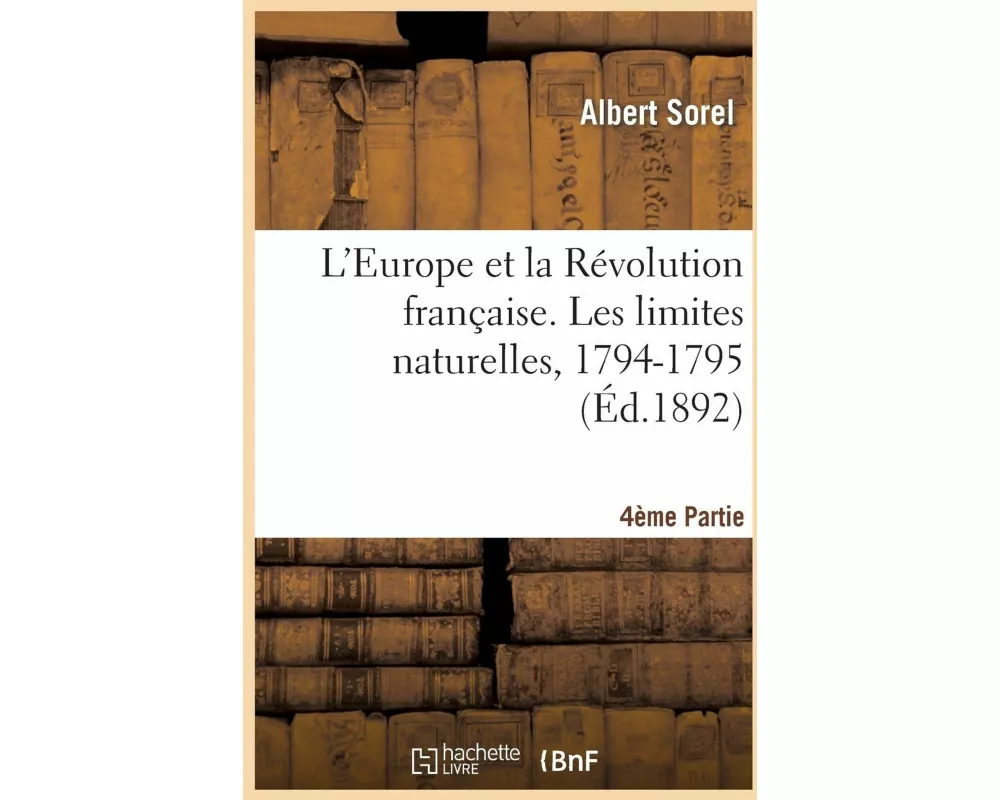 L'Europe Et La Révolution Française 4e Partie, Les Limites Naturelles, 1794-1795