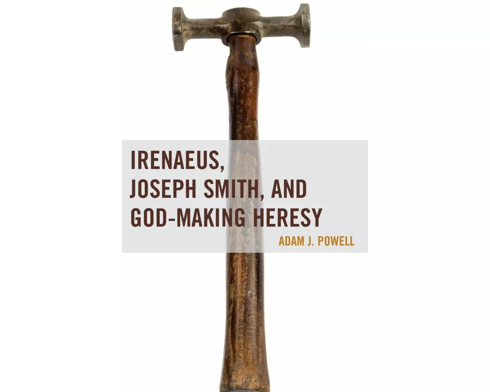 Irenaeus, Joseph Smith, and God-Making Heresy